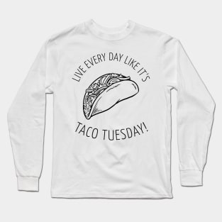 Funny Taco Tuesday Yummy Mexican Food! Live Everyday Like It's Taco Tuesday! Long Sleeve T-Shirt